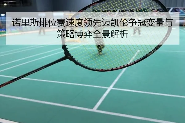 诺里斯排位赛速度领先迈凯伦争冠变量与策略博弈全景解析
